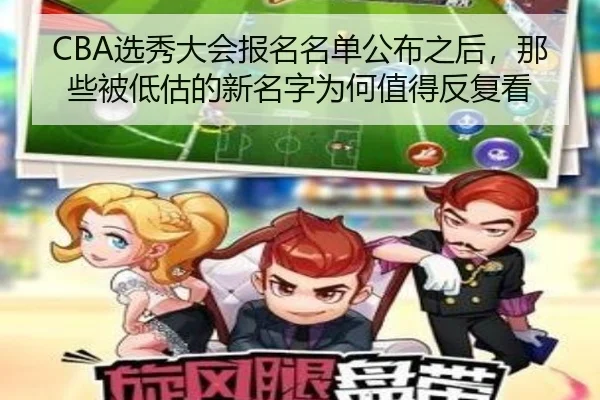 CBA选秀大会报名名单公布之后，那些被低估的新名字为何值得反复看